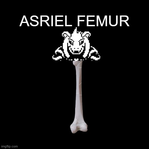 asriel's final form | ASRIEL FEMUR | made w/ Imgflip meme maker