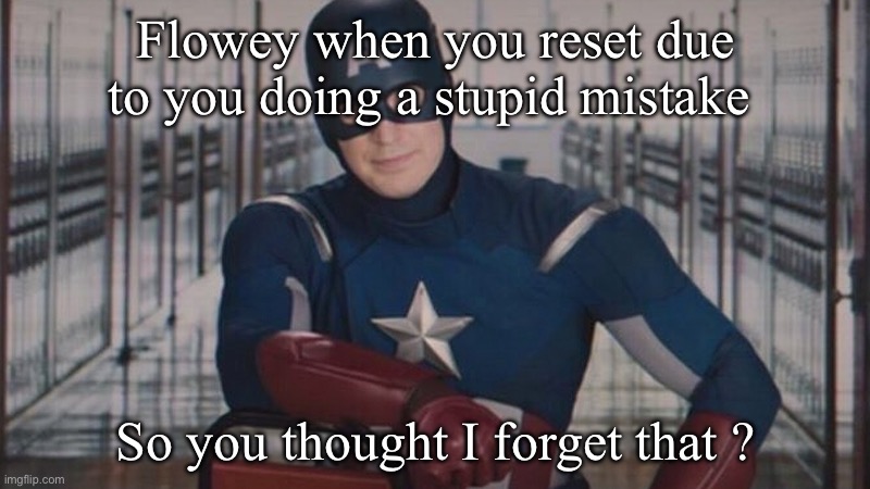 captain america so you | Flowey when you reset due to you doing a stupid mistake; So you thought I forget that ? | image tagged in captain america so you | made w/ Imgflip meme maker