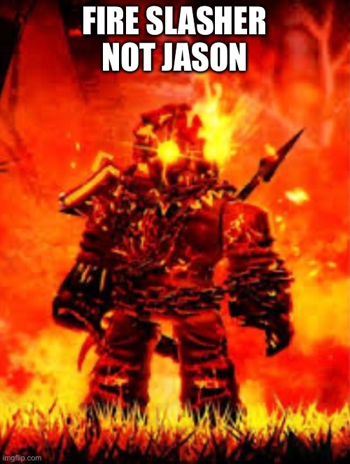 Uhhh… Forsaken? | FIRE SLASHER NOT JASON | image tagged in roblox,forsaken,funny memes,memes | made w/ Imgflip meme maker