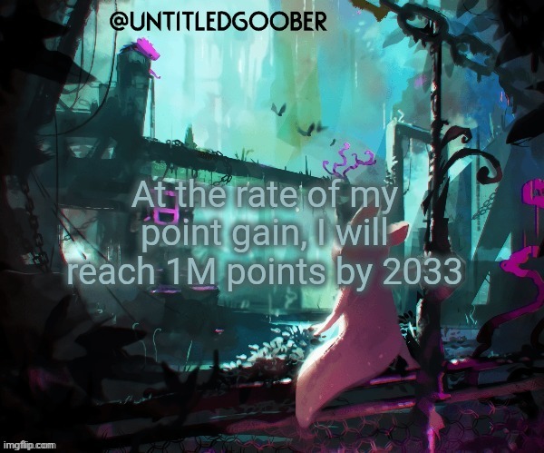 Rain World :) | At the rate of my point gain, I will reach 1M points by 2033 | image tagged in rain world | made w/ Imgflip meme maker