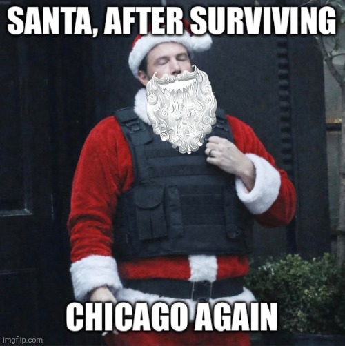 Santa survived his Chicago run | image tagged in santa claus,chicago,danger | made w/ Imgflip meme maker