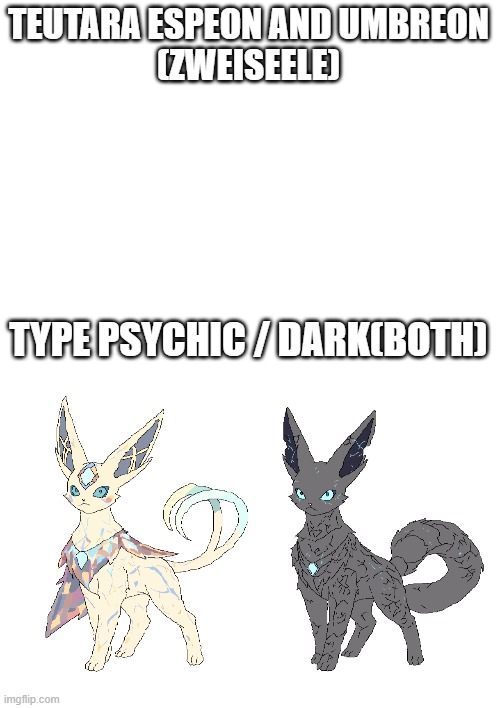 new fakemon | TEUTARA ESPEON AND UMBREON
(ZWEISEELE); TYPE PSYCHIC / DARK(BOTH) | image tagged in pokemon,fakemon | made w/ Imgflip meme maker