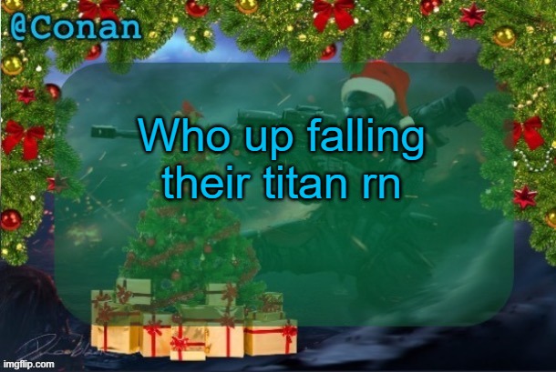 conan's jolly titanfall temp (by CaptainSoap) | Who up falling their titan rn | image tagged in conan's jolly titanfall temp by captainsoap | made w/ Imgflip meme maker