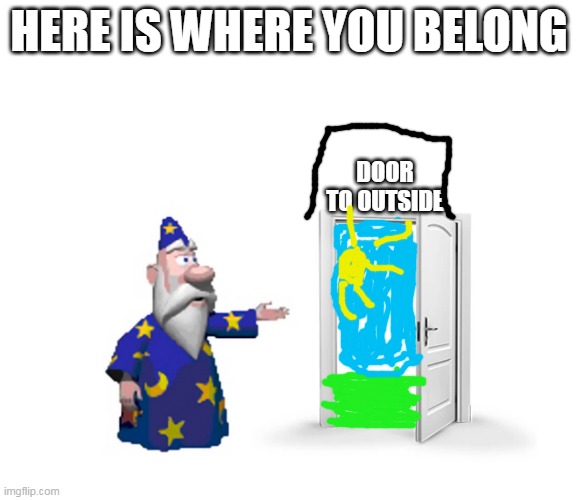 Get The F*** Outta Here | HERE IS WHERE YOU BELONG DOOR TO OUTSIDE | image tagged in get the f outta here | made w/ Imgflip meme maker