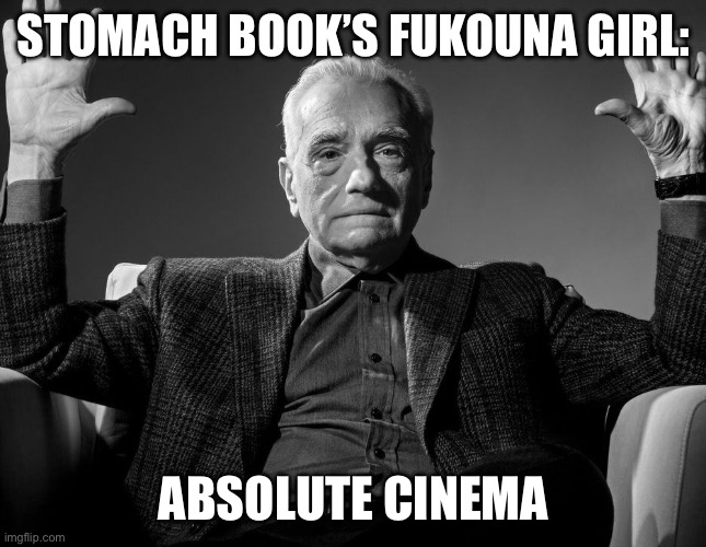 If you know, you know | STOMACH BOOK’S FUKOUNA GIRL:; ABSOLUTE CINEMA | image tagged in absolute cinema,stomach book,oh wow are you actually reading these tags,never gonna give you up | made w/ Imgflip meme maker