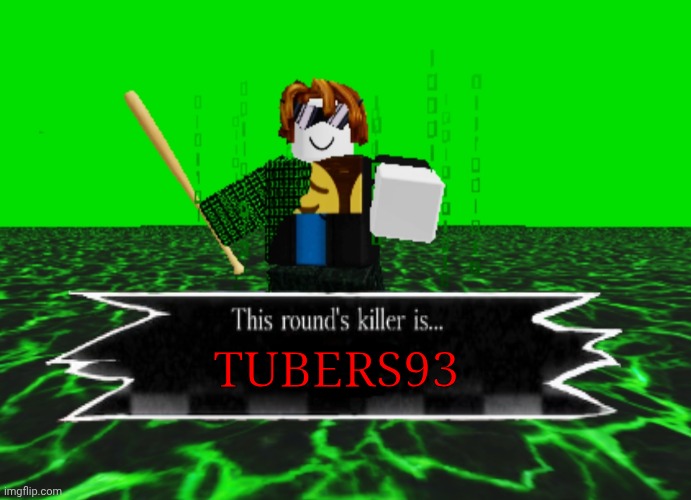 TUBERS93!?!? | TUBERS93 | image tagged in forsaken | made w/ Imgflip meme maker