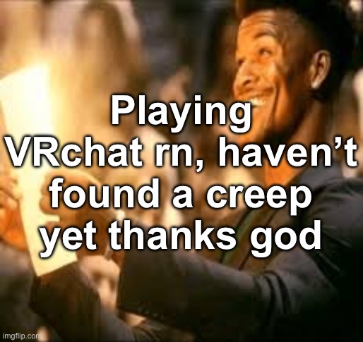 Jimmy butler happy | Playing VRchat rn, haven’t found a creep yet thanks god | image tagged in jimmy butler happy | made w/ Imgflip meme maker