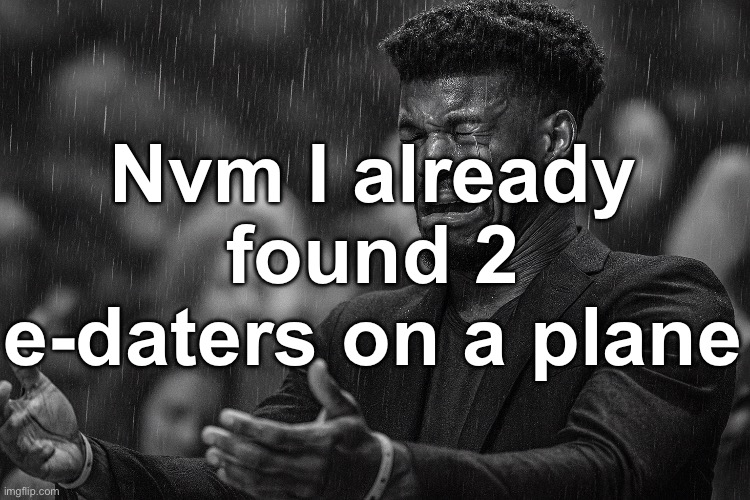 Guess I g can’t be safe | Nvm I already found 2 e-daters on a plane | image tagged in jimmy butler missing paper | made w/ Imgflip meme maker