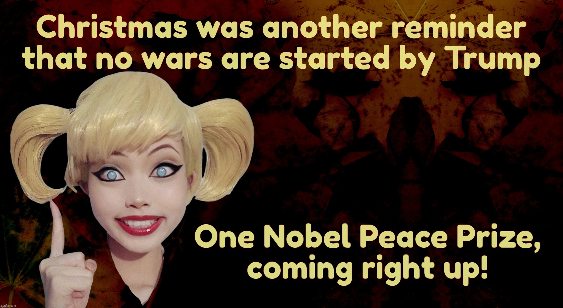 Remember when the MAGAts said no wars happening under Trump? Reckon they didn't look hard enough under his fat ass | Christmas was another reminder that no wars are started by Trump; One Nobel Peace Prize,
coming right up! | image tagged in harley quinn,no wars under trump,bombs nigeria on christmas,venezuela is next,probably,one nobel peace prize coming right up | made w/ Imgflip meme maker