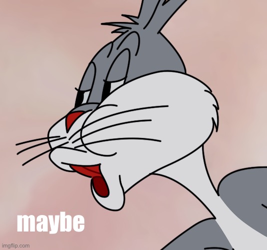 maybe | image tagged in bugs bunny no | made w/ Imgflip meme maker