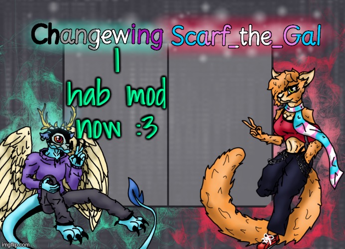 Idk what to do with this information ngl | I hab mod now :3 | image tagged in changewing scarf shared template | made w/ Imgflip meme maker