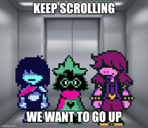 Elevator | KEEP SCROLLING; WE WANT TO GO UP | image tagged in elevator | made w/ Imgflip meme maker