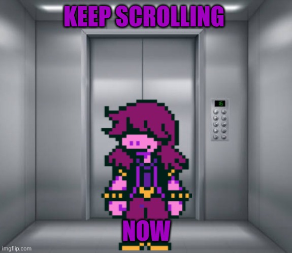 Elevator | KEEP SCROLLING; NOW | image tagged in elevator | made w/ Imgflip meme maker