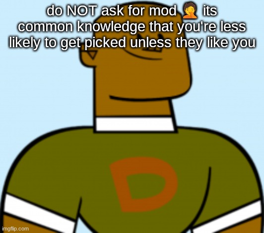 dj | do NOT ask for mod 🤦 its common knowledge that you're less likely to get picked unless they like you | image tagged in dj | made w/ Imgflip meme maker