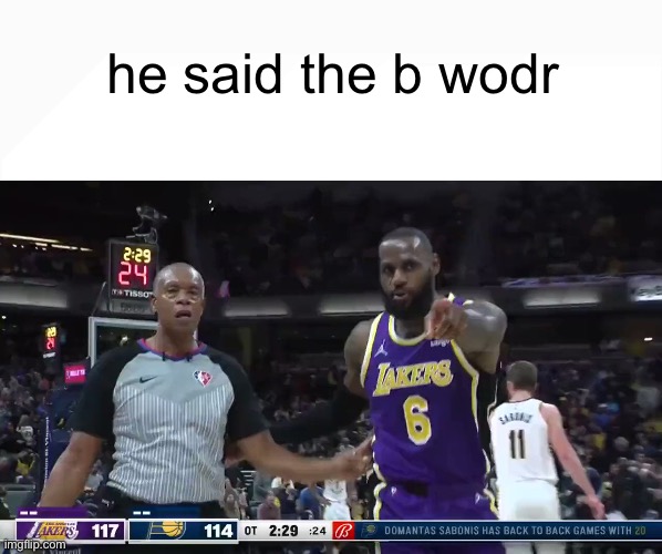 he said the b wodr | image tagged in blank white template,lebron pointing | made w/ Imgflip meme maker