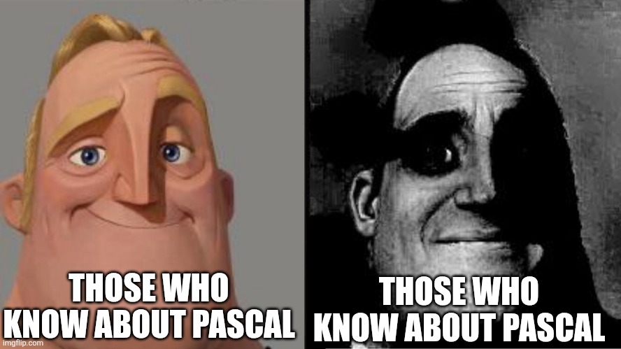 Those who know | THOSE WHO KNOW ABOUT PASCAL; THOSE WHO KNOW ABOUT PASCAL | image tagged in those who know | made w/ Imgflip meme maker