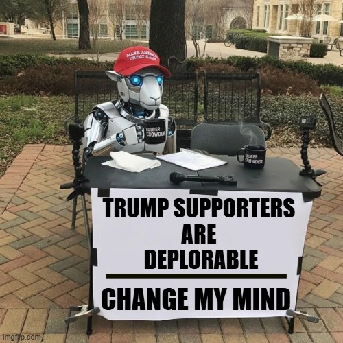 TRUMP SUPPORTERS ARE DEPLORABLE | TRUMP SUPPORTERS 
ARE 
DEPLORABLE CHANGE MY MIND | image tagged in trump,maga,change my mind crowder,change my mind,sheep,deplorable | made w/ Imgflip meme maker