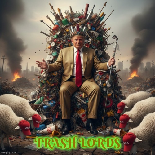 TRASH LORDS | TRASH LORDS | image tagged in trash lords,maga,trump,king of trash,garbage,dump | made w/ Imgflip meme maker