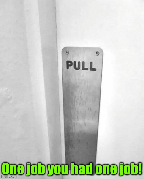 That's impossible without a handle genius | One job you had one job! | image tagged in you had one job,task failed successfully,pull,push,design fails,duhhh dumbass | made w/ Imgflip meme maker