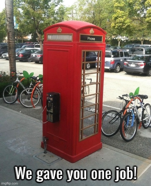 Phone should be inside the booth dumbos | We gave you one job! | image tagged in you had one job,you had one job just the one,telephone,task failed successfully,duhhh dumbass,fail army | made w/ Imgflip meme maker