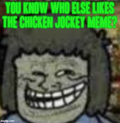 MY OMLOLOLOL | YOU Know who else likes
the chicken jockey meme? | image tagged in you know who else,memes,muscle man,chicken jockey,funny,regular show | made w/ Imgflip meme maker