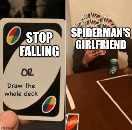 UNO Draw The Whole Deck | SPIDERMAN'S GIRLFRIEND; STOP FALLING | image tagged in uno draw the whole deck | made w/ Imgflip meme maker