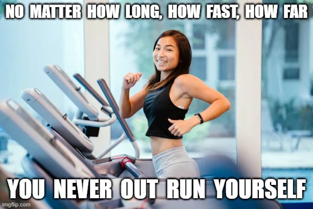 In the Distance | NO  MATTER  HOW  LONG,  HOW  FAST,  HOW  FAR; YOU  NEVER  OUT  RUN  YOURSELF | image tagged in why are you running | made w/ Imgflip meme maker