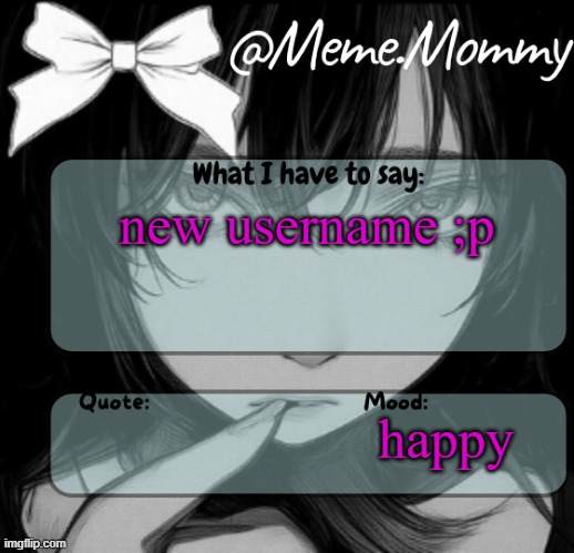 Meme.Mommy temp | new username ;p; happy | image tagged in meme mommy temp | made w/ Imgflip meme maker
