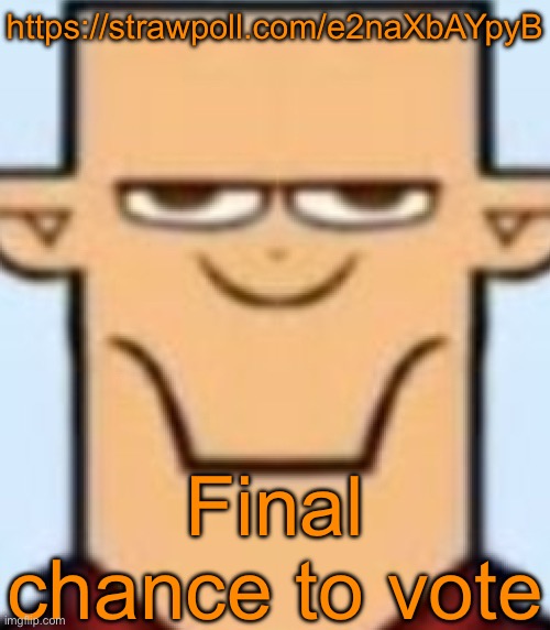 https://strawpoll.com/e2naXbAYpyB | https://strawpoll.com/e2naXbAYpyB; Final chance to vote | image tagged in sped tyler | made w/ Imgflip meme maker