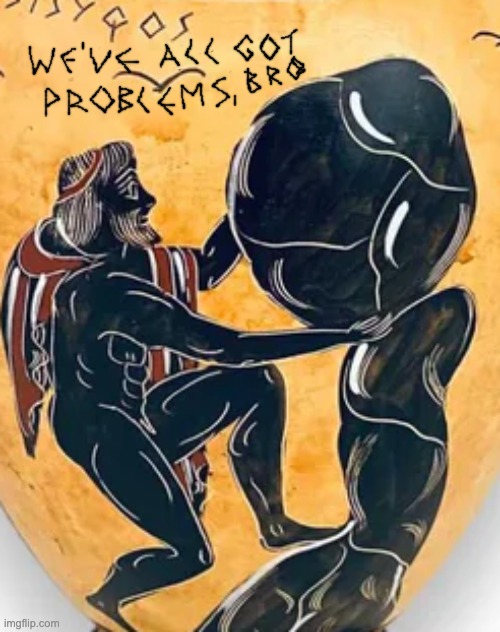 The language that gives us "empathy" also gives us "Sisyphean" | image tagged in ancient greece,problems,myth,sisyphus | made w/ Imgflip meme maker