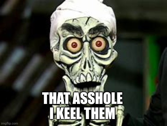 achmed | THAT ASSHOLE 
I KEEL THEM | image tagged in achmed | made w/ Imgflip meme maker