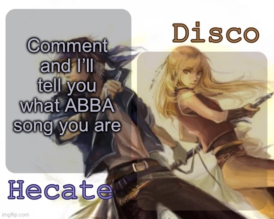 Hecate and Disco's Locke and Celes temp | Comment and I’ll tell you what ABBA song you are | image tagged in hecate and disco's locke and celes temp | made w/ Imgflip meme maker