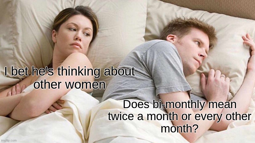 lol | I bet he's thinking about
other women; Does bi-monthly mean
twice a month or every other
month? | image tagged in memes,i bet he's thinking about other women | made w/ Imgflip meme maker