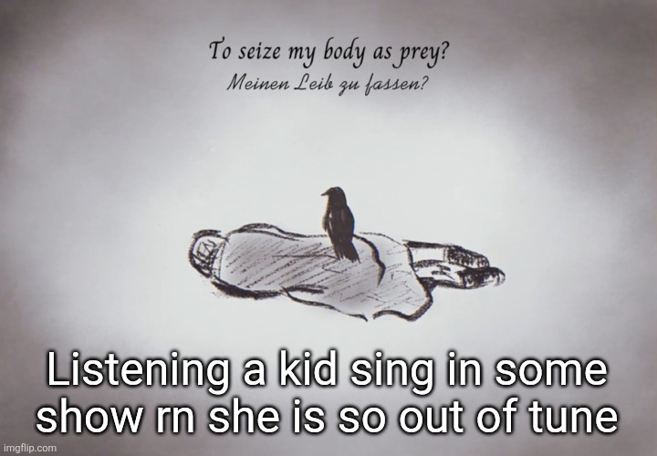 Oughhh | Listening a kid sing in some show rn she is so out of tune | image tagged in die kr he | made w/ Imgflip meme maker