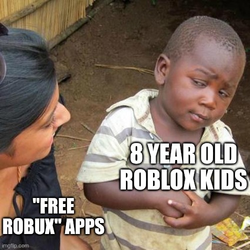 Do we have a deal | 8 YEAR OLD ROBLOX KIDS; "FREE ROBUX" APPS | image tagged in memes,third world skeptical kid | made w/ Imgflip meme maker