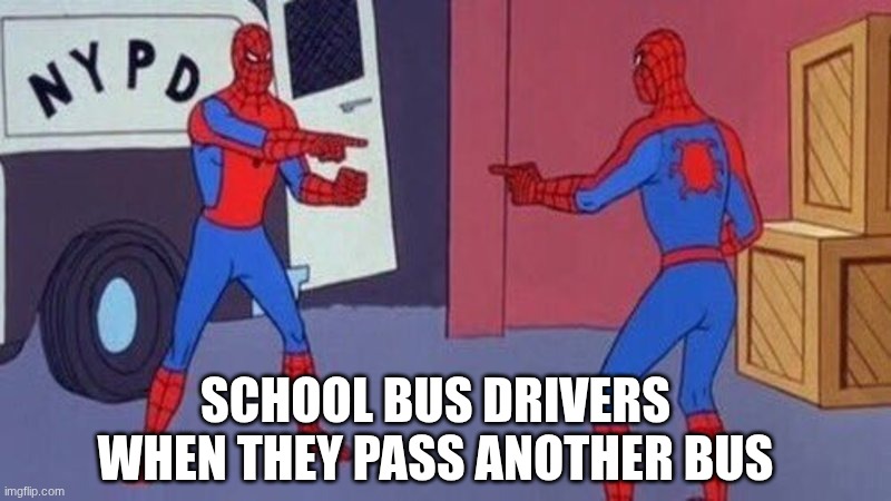 hey! | SCHOOL BUS DRIVERS WHEN THEY PASS ANOTHER BUS | image tagged in spiderman pointing at spiderman | made w/ Imgflip meme maker