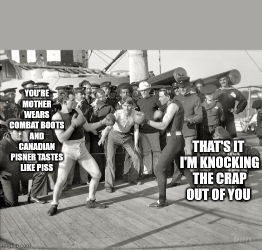 BOXERS  | YOU'RE MOTHER WEARS COMBAT BOOTS AND CANADIAN PISNER TASTES LIKE PISS THAT'S IT 
I'M KNOCKING THE CRAP OUT OF YOU | image tagged in boxers | made w/ Imgflip meme maker