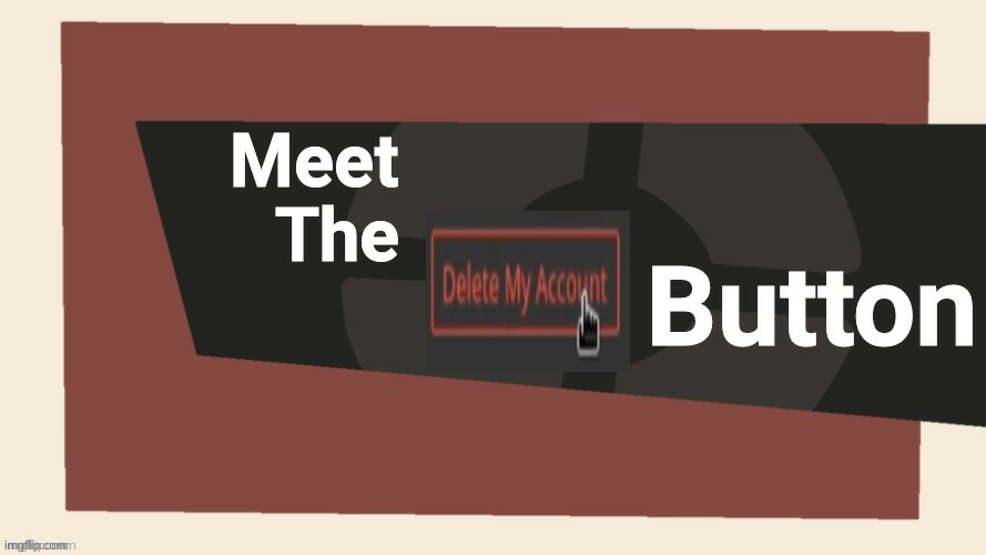 Ta-ta motherfuckers | image tagged in meet the delete button | made w/ Imgflip meme maker