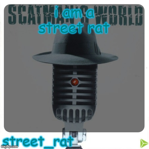 street rat's scatman john temp | i am a street rat | image tagged in street rat's scatman john temp | made w/ Imgflip meme maker