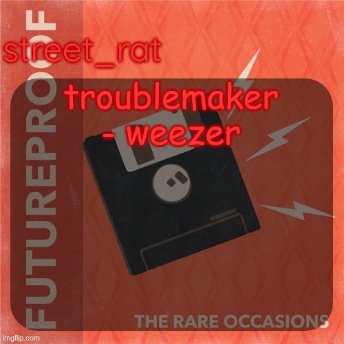 peak as fuck | troublemaker - weezer | image tagged in street rat's the rare occasions temp | made w/ Imgflip meme maker
