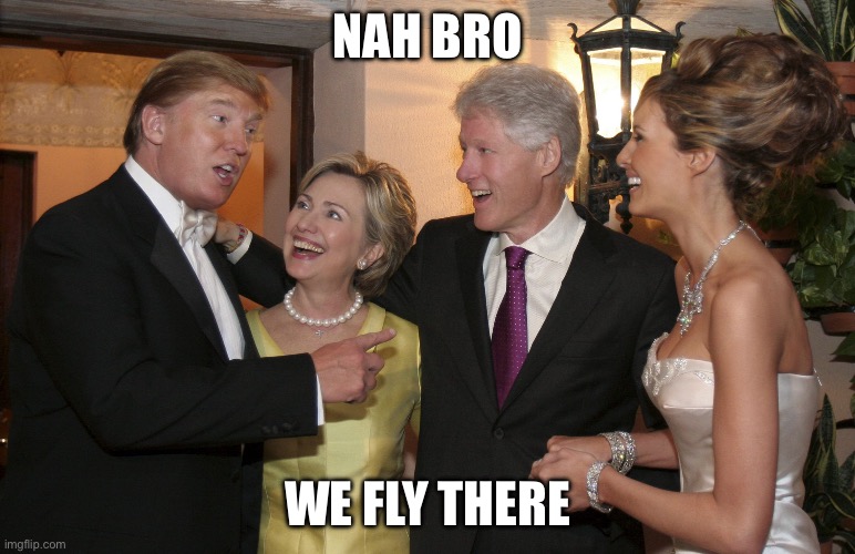 Trump Clinton | NAH BRO WE FLY THERE | image tagged in trump clinton | made w/ Imgflip meme maker