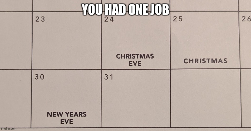 You Had One Job | YOU HAD ONE JOB | image tagged in memes,calendar,funny memes,new year's eve | made w/ Imgflip meme maker