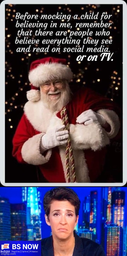 Kids believe in Santa morons believe in TV | or on TV. | image tagged in madcow miserable,santa claus | made w/ Imgflip meme maker