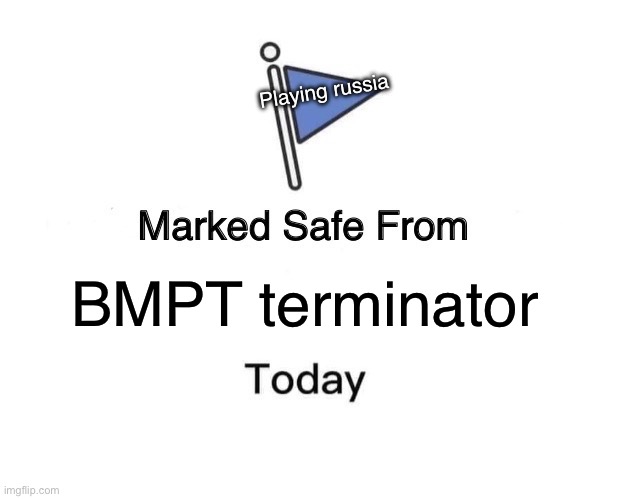 I swear they gotta uptier that thing to 12.0 | Playing russia; BMPT terminator | image tagged in memes,marked safe from | made w/ Imgflip meme maker