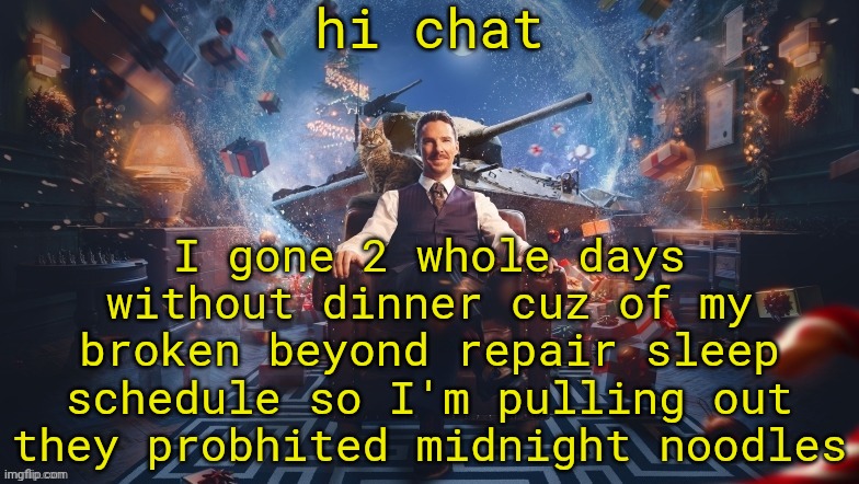 ꧁꧂ | hi chat; I gone 2 whole days without dinner cuz of my broken beyond repair sleep schedule so I'm pulling out they probhited midnight noodles | image tagged in benedict cumberbatch | made w/ Imgflip meme maker