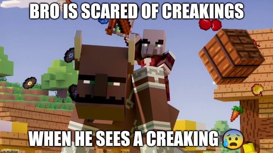 Pillager Riding Ravager | BRO IS SCARED OF CREAKINGS; WHEN HE SEES A CREAKING 😰 | image tagged in pillager riding ravager | made w/ Imgflip meme maker