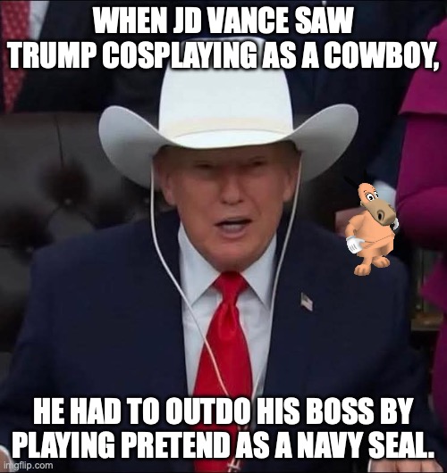 Why fix up the country when you can spend tax payers' dollars on make believe? | WHEN JD VANCE SAW TRUMP COSPLAYING AS A COWBOY, HE HAD TO OUTDO HIS BOSS BY PLAYING PRETEND AS A NAVY SEAL. | image tagged in donald trump playing cowboy,donald trump,jd vance,cosplay,pretend | made w/ Imgflip meme maker