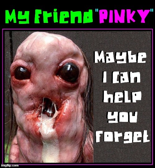 PINKY: A Friend —when you need one! | image tagged in vince vance,cursed image,freaky,macabre,creatures,horror | made w/ Imgflip meme maker