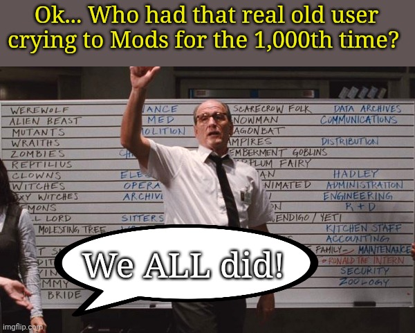 Cabin the the woods | Ok... Who had that real old user crying to Mods for the 1,000th time? We ALL did! | image tagged in cabin the the woods | made w/ Imgflip meme maker