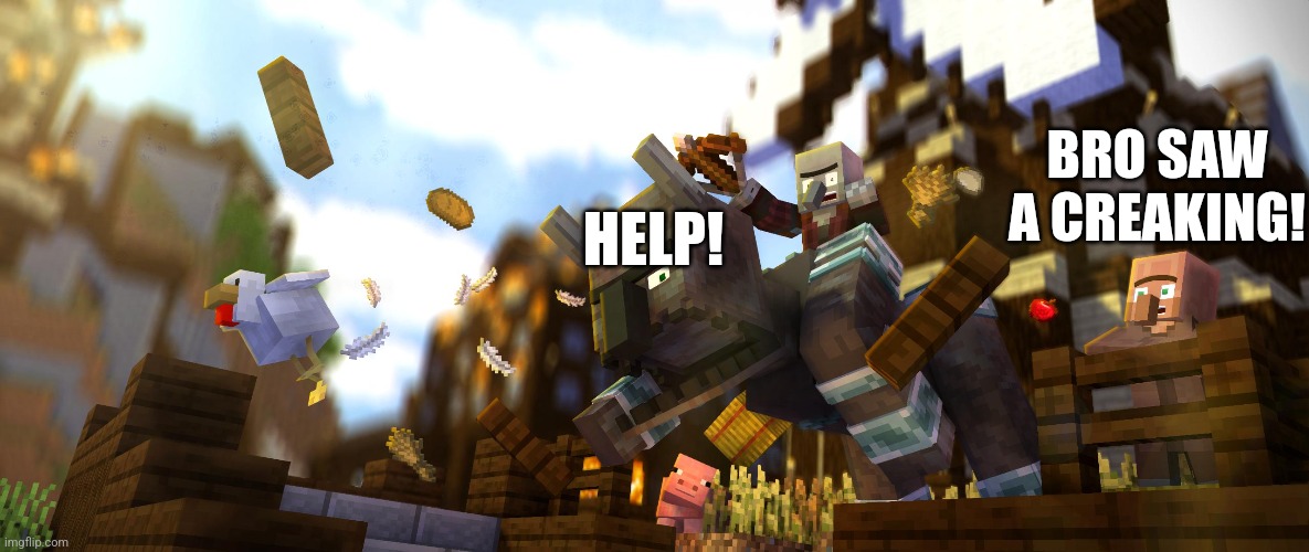 Pillager Riding Ravager | HELP! BRO SAW A CREAKING! | image tagged in pillager riding ravager | made w/ Imgflip meme maker